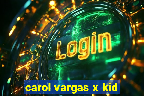 carol vargas x kid